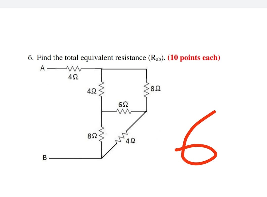 6. Find the total equivalent resistance (Rab). (10 points each)
A
42
62
82
42
В
