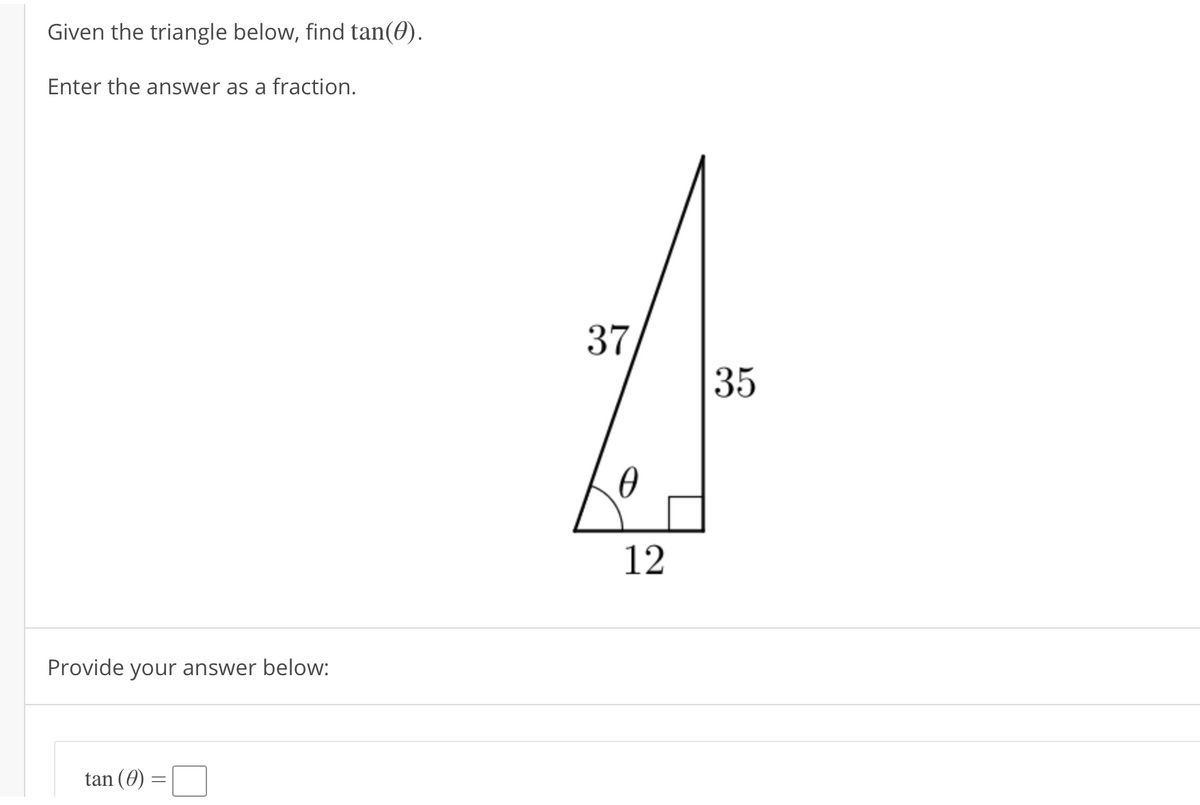 Given the triangle below, find tan(0).
Enter the answer as a fraction.
37
35
12
Provide your answer below:
tan (0)
