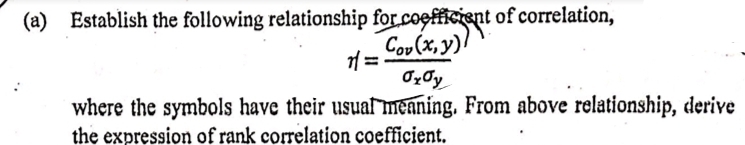 (a) Establish the following relationship for coefficient of correlation,
Cou(x,y)!
where the symbols have their usualmeaning. From above relationship, derive
the expression of rank correlation coefficient.
