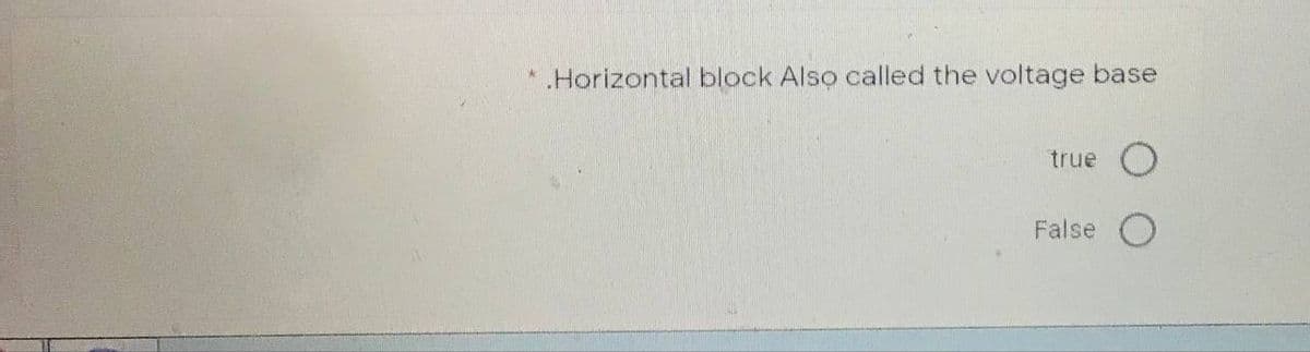 Horizontal block Also called the voltage base
true
False
