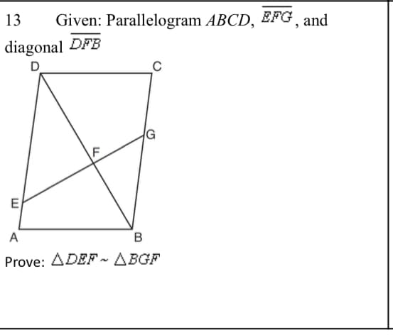 13
Given: Parallelogram ABCD, EFFG, and
diagonal DFB
D.
G
F
E
A
B
Prove: ADEF- ABGF
