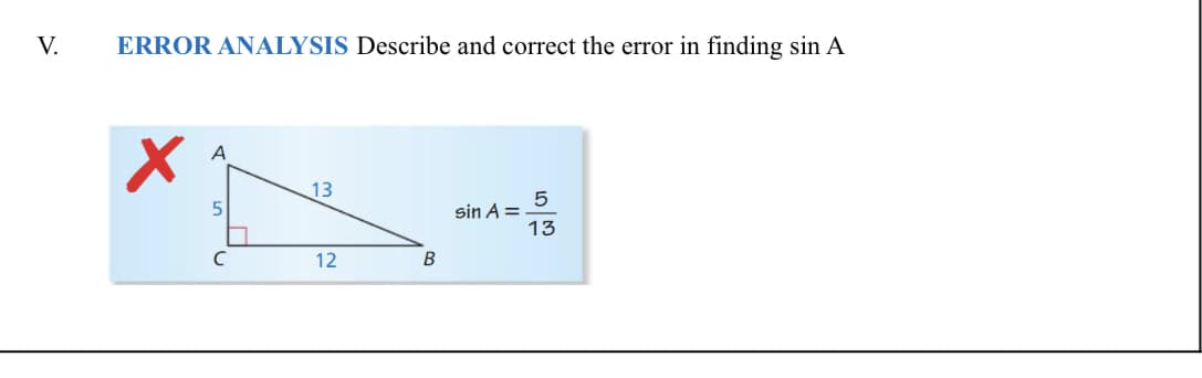 V.
ERROR ANALYSIS Describe and correct the error in finding sin A
A
13
sin A =
13
12
