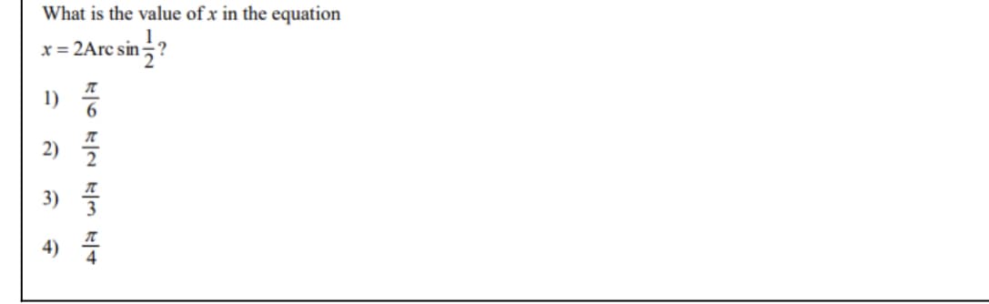 What is the value of x in the equation
x= 2Are sin?
x = 2Arc sin÷?
1) 5
2)
3) 플
4)
