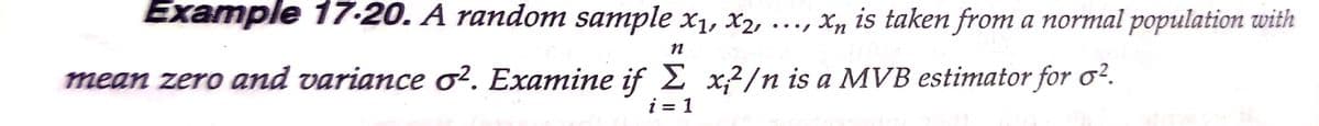 Example 17-20. A random sample x1, x2,
X2, .
, Xn is taken from a normal population with
mean zero and variance o?. Examine if x}/n is a MVB estimator for o?.
i = 1
