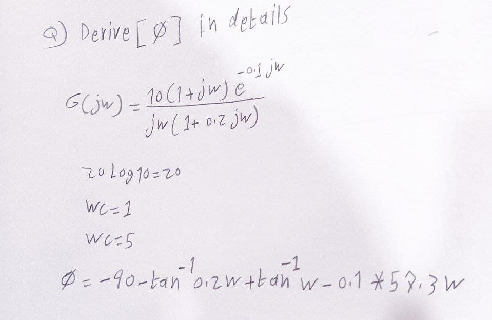 @ Derive [Ø] in details
-0.1 jw
G(jw) - 10(1+jw) e_
jw(1 + 0₁2 jw)
2020910=20
WC-1
WC-5
-1
-1
0=-90-tań o zw+tan w-0.1 *57,3W