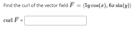 Find the curl of the vector field F = (5y cos(x), 6x sin(y))
curl F
=