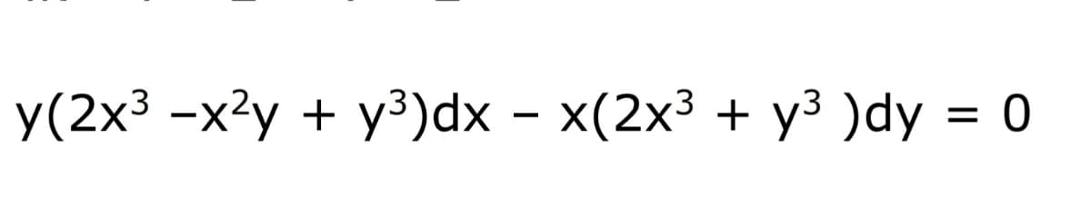 y(2x³ -x²y + y³)dx – x(2x³ + y³ )dy = 0
