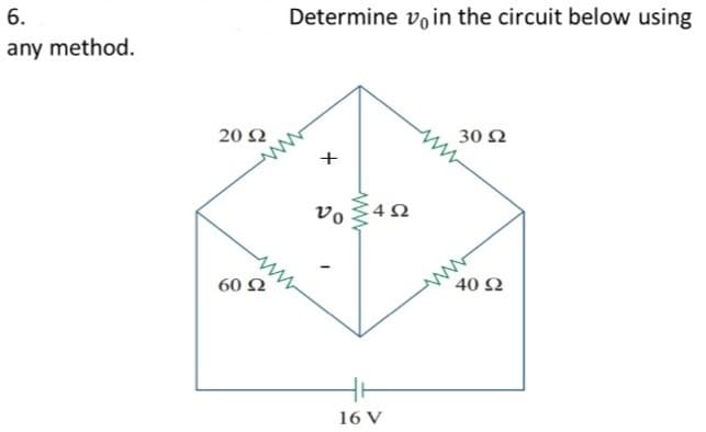 6.
Determine vo in the circuit below using
any method.
20 Ω
30 Ω
vo
:4Ω
60 Ω
40 2
16 V
+
