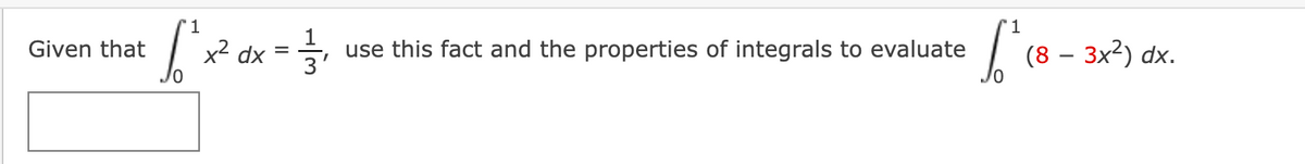 Given that
x² dx = 3
use this fact and the properties of integrals to evaluate
(8 – 3x2) dx.
