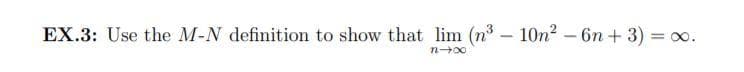 EX.3: Use the M-N definition to show that lim (n - 10n2 -6n+ 3) o.
n00
