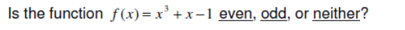 Is the function f(x)=x' +x-1 even, odd, or neither?
