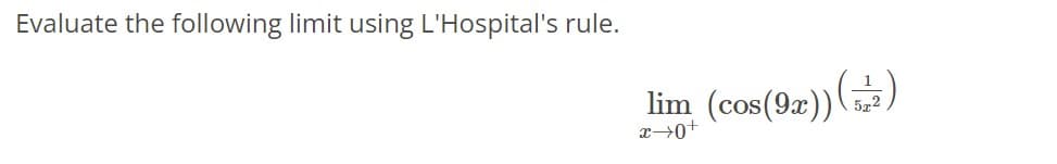 Evaluate the following limit using L'Hospital's rule.
lim (cos(9x)) (²)
x →0+