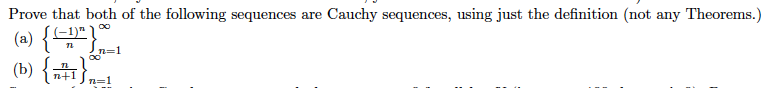 Prove that both of the following sequences are Cauchy sequences, using just the definition (not any Theorems.)
(a) {"}°
n=1
8.
(b) {까1Sn=1
n+1
