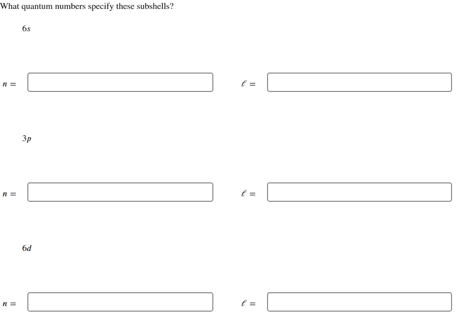 What quantum numbers specify these subshells?
n =
n =
n =
6s
3p
6d
l=
l=
e =