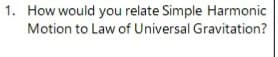 1. How would you relate Simple Harmonic
Motion to Law of Universal Gravitation?
