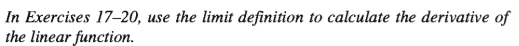 In Exercises 17–20,
the linear function.
use the limit definition to calculate the derivative of
