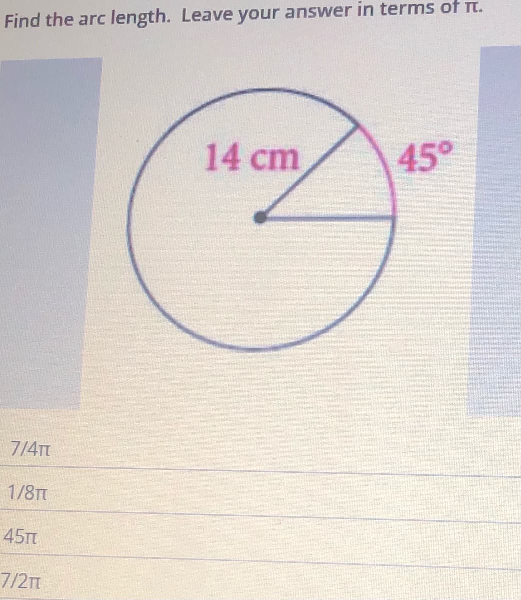 Find the arc length. Leave your answer in terms of t.
14 cm
45°
7/4Tt
1/8TT
45T
7/2m
