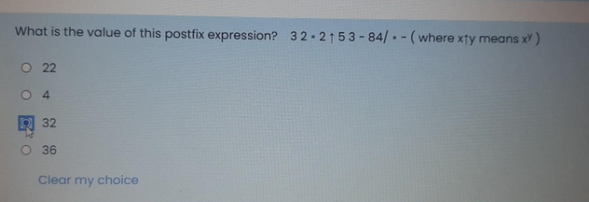 What is the value of this postfix expression? 32 2153-84/. - (where xty means x )
O 22
4.
O 32
O 36
Clear my choice
