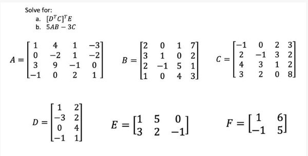 Solve for:
a. [D"c]E
b. 5АB - ЗС
1
A =
3
B =
C =
-1
-3 2
D =
E =
F =
4
2 m10
기213
1O54
1.
