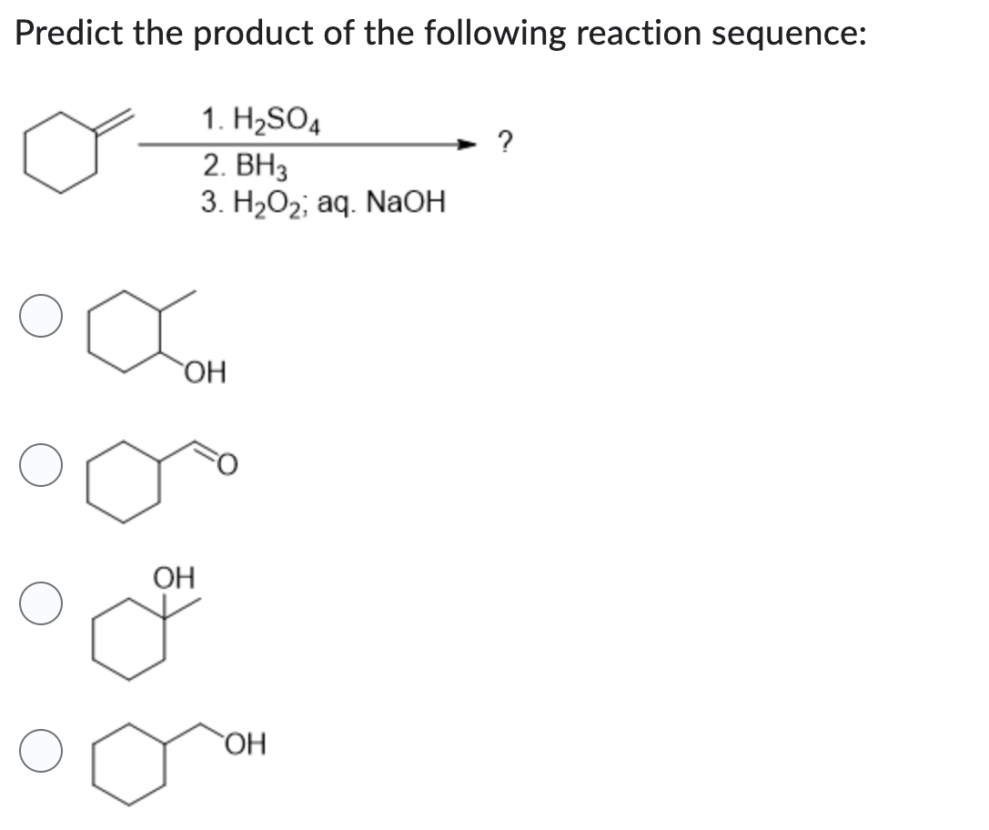 Predict the product of the following reaction sequence:
1. H2SO4
2. BH3
3. H2O;q. NaOH
ОН
ОН
од
ОН