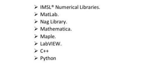 IMSL Numerical Libraries.
MatLab.
➤ Nag Library.
Mathematica.
> Maple.
➤ LabVIEW.
➤ C++
▸ Python