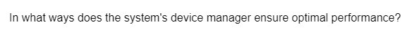 In what ways does the system's device manager ensure optimal performance?