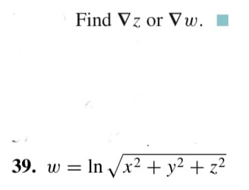 Find Vz or V w.
39. w = In /x² + y² + z²
