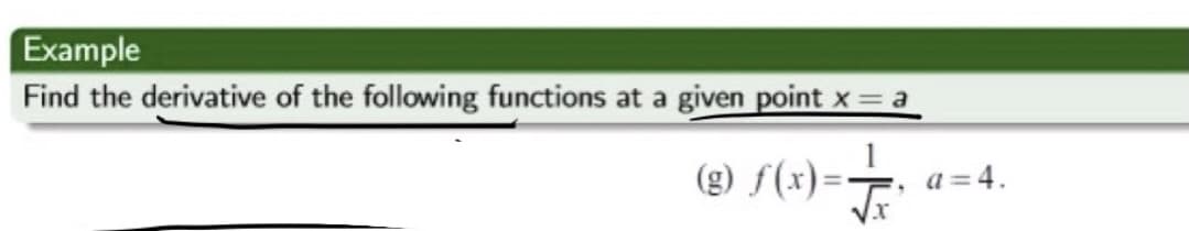 Example
Find the derivative of the following functions at a given point x = a
(g) f(x)=-
a = 4.
