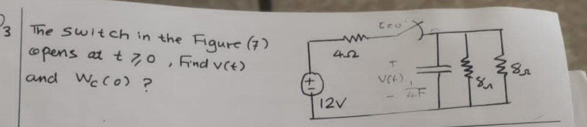 3 The Switch in the Figure (7)
copens at t 7,0
Find v(t)
}
and Wc (0) ?
www
4.52
12V
Cro
T
V(K),
www
465
ww
8