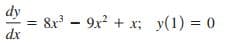 dy
= 8x - 9x + x; y(1) = 0
dx
