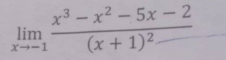 x3 – x2 - 5x - 2
lim
(x + 1)².
X--1
