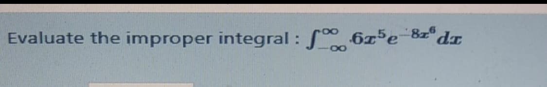 Evaluate the improper integral : 0 65e-8z" dr
