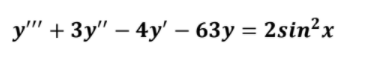 y" + 3y" – 4y' – 63y = 2sin²x
