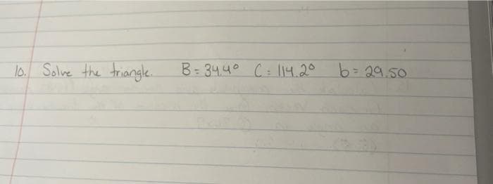 10. Solve the triangle.
B 34.40 C : 14.2°
b= 29.50.
%3D
