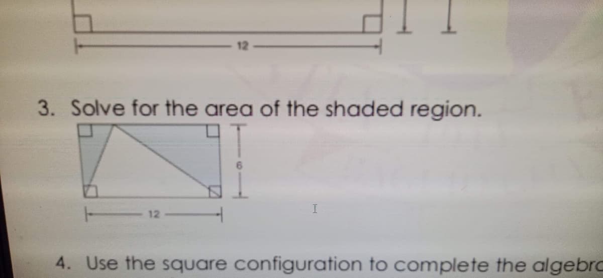 12
3. Solve for the area of the shaded region.
12
4. Use the square configuration to complete the algebro
