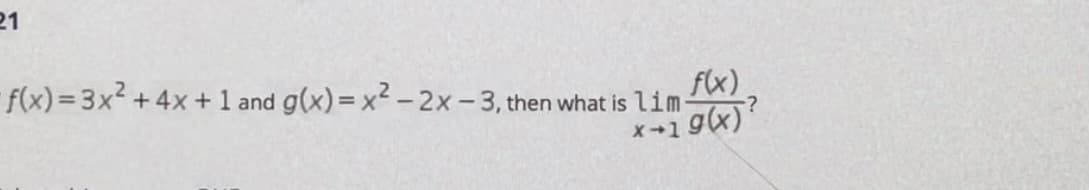 21
f(x)=3x² +4x + 1 and g(x) = x² –2x- 3, then what is lim-
f(x)
*-1 9(x)*
