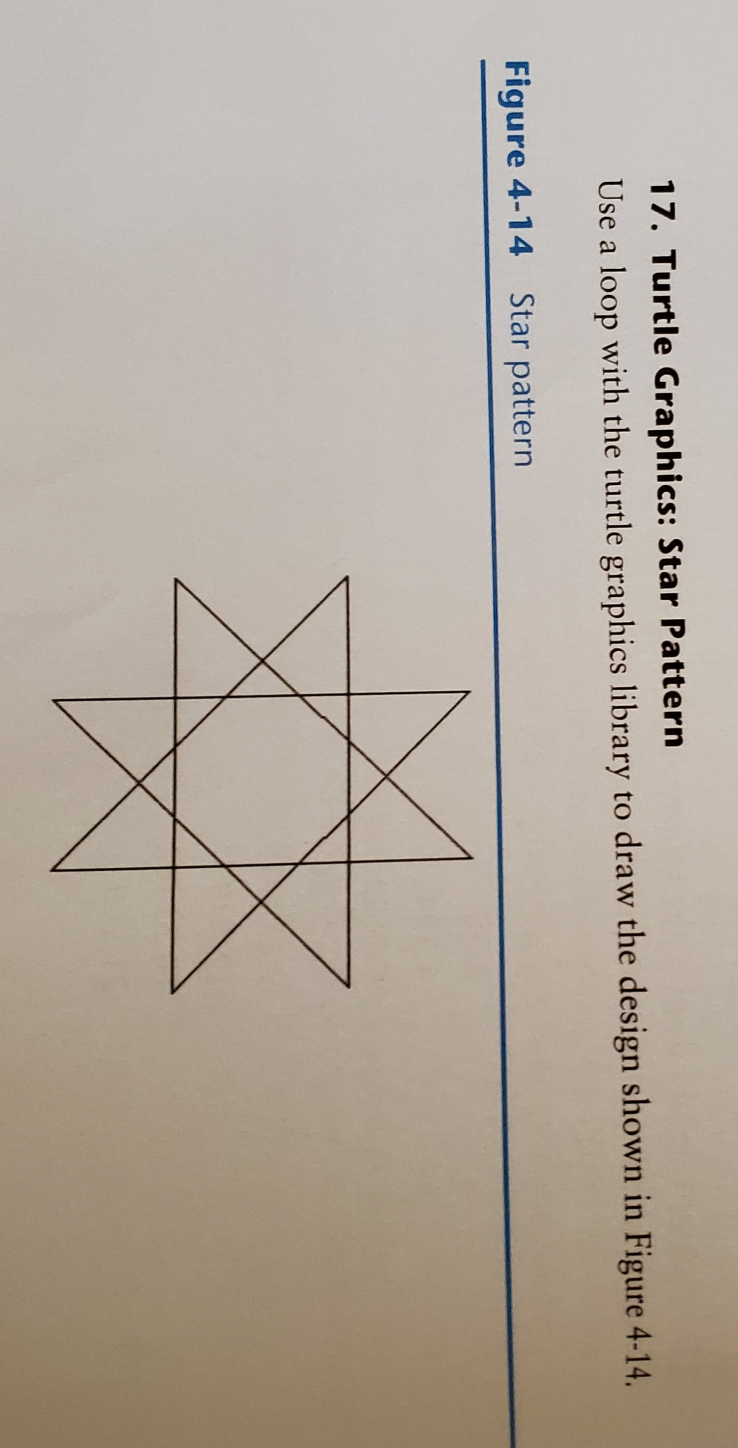 17. Turtle Graphics: Star Pattern
Use a loop with the turtle graphics library to draw the design shown in Figure 4-14.
Figure 4-14 Star pattern
