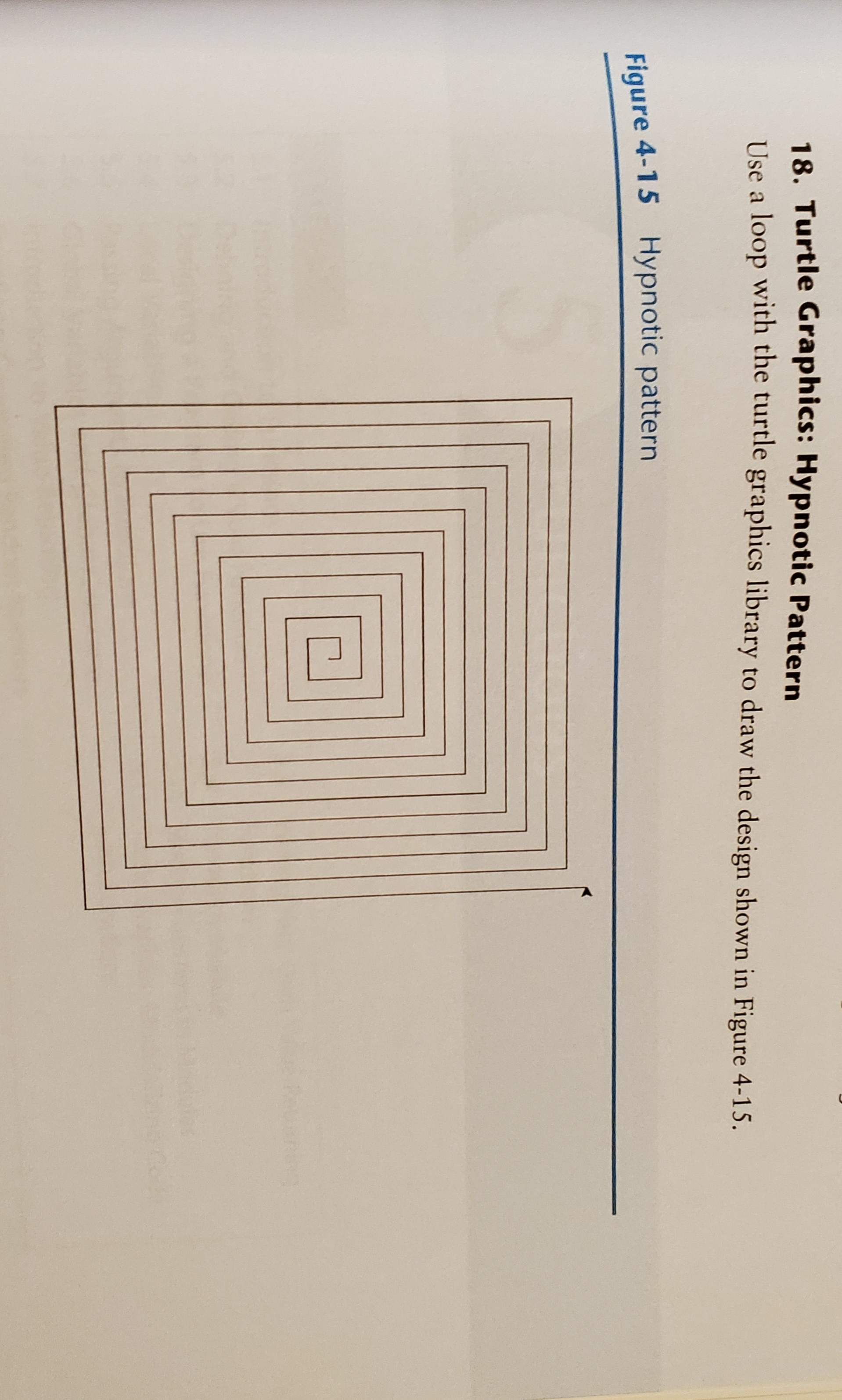 18. Turtle Graphics: Hypnotic Pattern
Use a loop with the turtle graphics library to draw the design shown in Figure 4-15.
Figure 4-15 Hypnotic pattern
