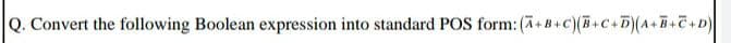 Q. Convert the following Boolean expression into standard POS form: (7+B+c)(5+C+D)(A++C+D)
