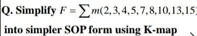 Q. Simplify F = Em(2,3,4,5,7,8,10,13,15)
into simpler SOP form using K-map
