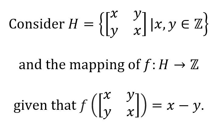 Consider H = {[x]x, y ≤ Z}
and the mapping of f: H → Z
given that f(x)
= x - y.