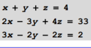 x + y + z = 4
2x - 3y + 4z =
3x - 2y – 2z
33
2z = 2