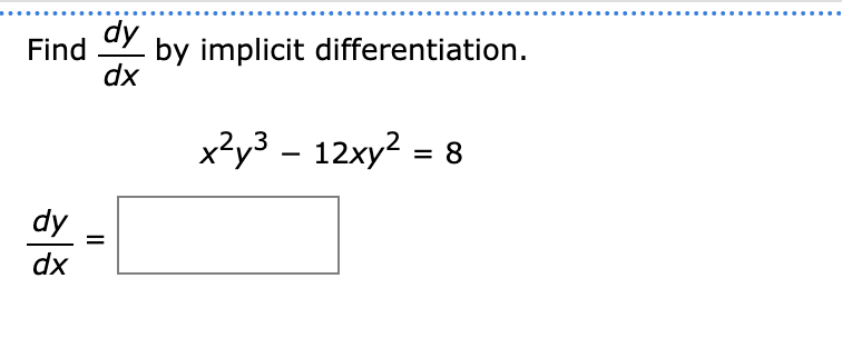 dy
Find
by implicit differentiation.
dx
x²y3 – 12xy? = 8
dy
dx
