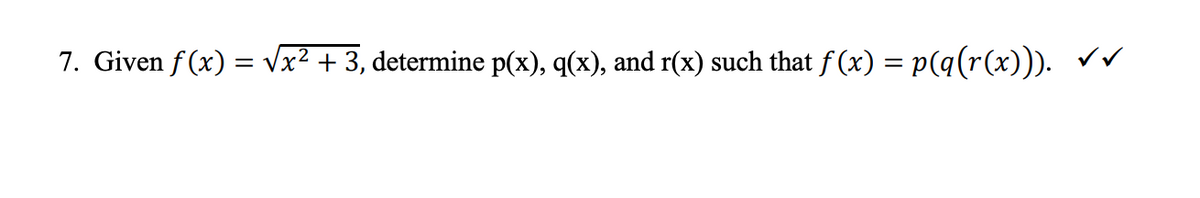 2
7. Given f(x) = √√x² + 3, determine p(x), q(x), and r(x) such that ƒ(x) = p(q(r(x))). √√