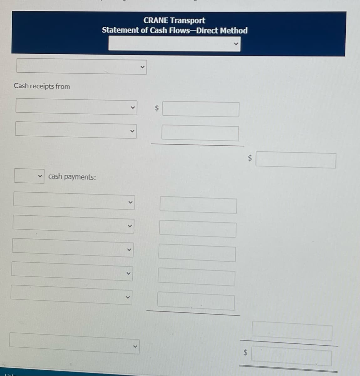 CRANE Transport
Statement of Cash Flows-Direct Method
Cash receipts from
%24
cash payments:
%24
%24
>
