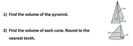 1) Find the volume of the pyramid.
2) Find the volume of each cone. Round to the
nearest tenth.
25 7
em