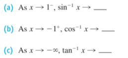 (a) As x→ 1", sin-' x →-
(b) As x→ -1*, cos-! x → –
(c) As x→ -0, tan¯' x → -
