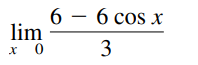 6 – 6 cos x
lim
x 0
3
