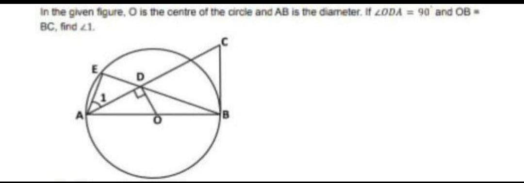 In the given figure, O is the centre of the circle and AB is the diameter. If 2ODA = 90 and OB =
BC, find 41.
