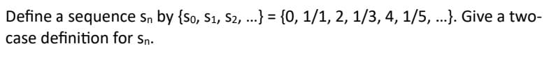 Define a sequence sn by {S0, S₁, S2, ...} = {0, 1/1, 2, 1/3, 4, 1/5, ...}. Give a two-
case definition for Sn.